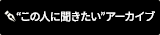 この人に聞きたい アーカイブ