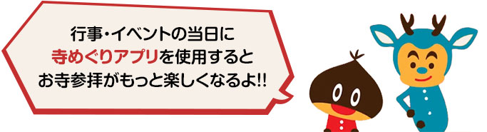 行事・イベントの当日に寺めぐりアプリを使用するとお寺参拝がもっと楽しくなるよ！